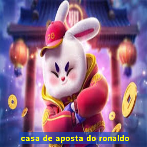 casa de aposta do ronaldo